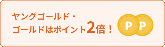 ヤングゴールド・ゴールドはポイント2倍！