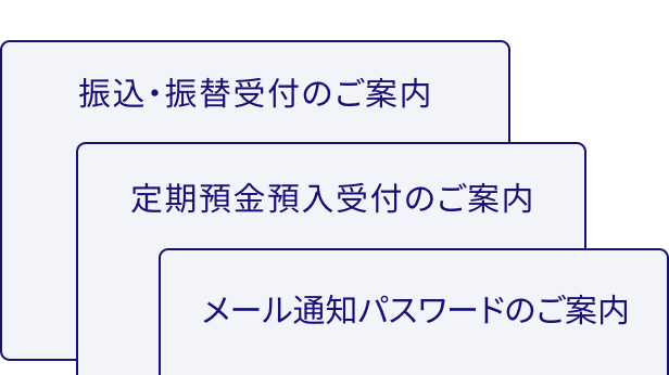 振込・振替受付のご案内。定期預金預入受付のご案内。メール通知パスワードのご案内。